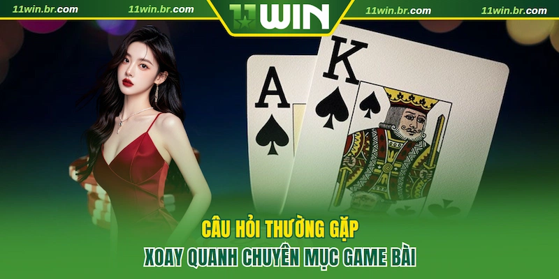 Giải đáp các câu hỏi thường gặp về game bài 11WIN