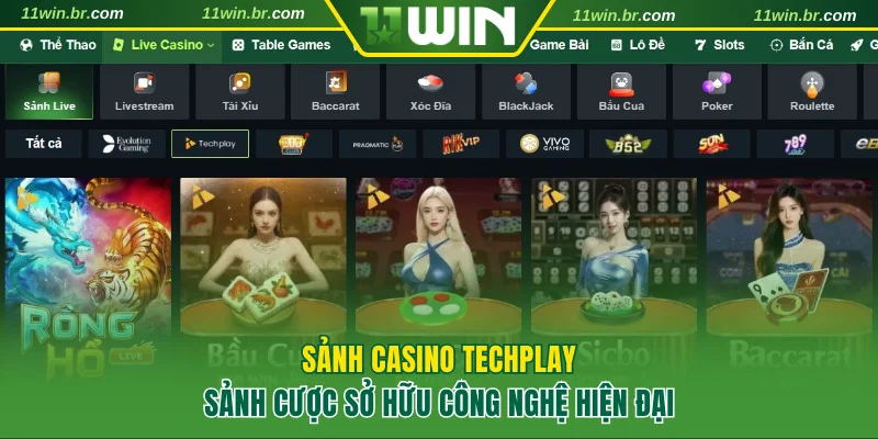 Techplay – sảnh casino 11WIN hiện đại, tốc độ tải nhanh nhất