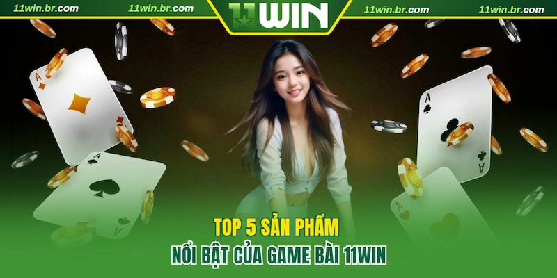 5 game bài được chơi nhiều nhất tại 11WIN