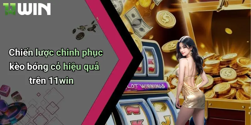 Chiến lược chinh phục kèo bóng cỏ hiệu quả trên 11win
