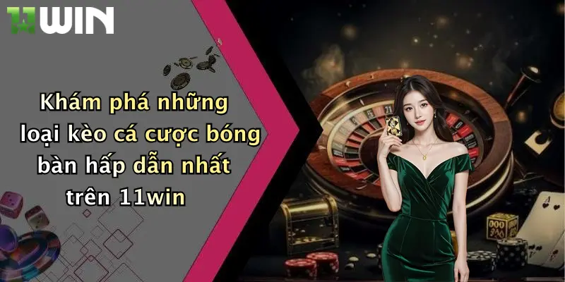 Cá Cược Bóng Bàn: Trải Nghiệm Làm Chủ Sân Đấu Cùng 11win Ngay Hôm Nay 4 Khám phá những loại kèo cá cược bóng bàn hấp dẫn nhất trên 11win