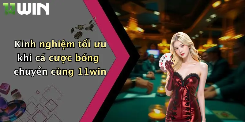 Cá Cược Bóng Chuyền: Khám Phá Thế Giới Giải Trí Đỉnh Cao Cùng 11win 4 Kinh nghiệm tối ưu khi cá cược bóng chuyền cùng 11win