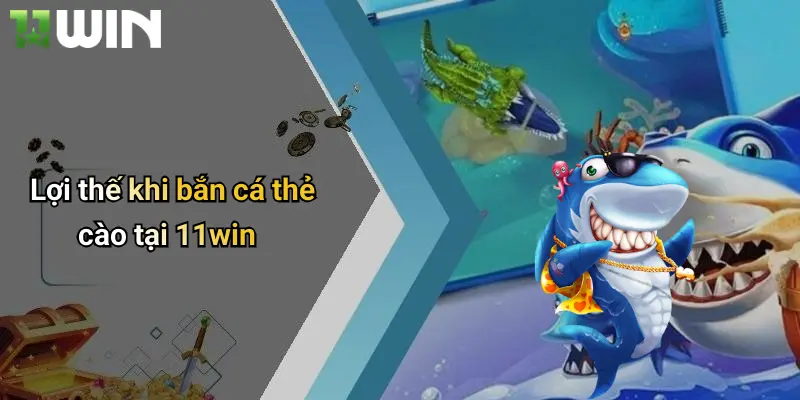 Lợi thế khi bắn cá thẻ cào tại 11win